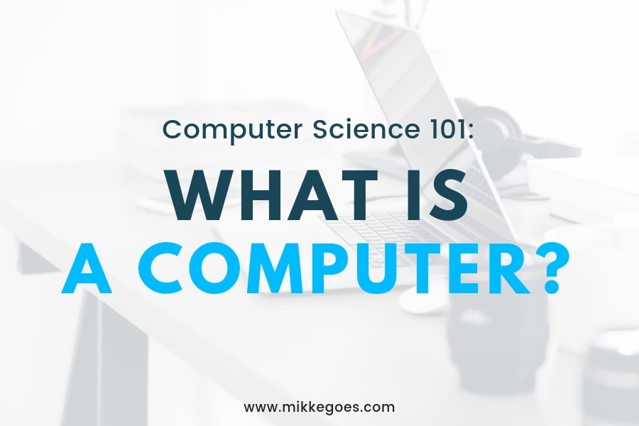 Computer Science 101 What Is A Computer Mikke Goes Coding